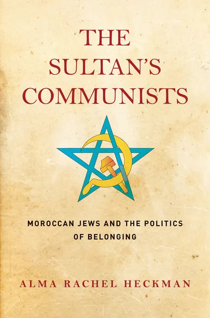 The Sultan's Communists: Moroccan Jews and the Politics of Belonging - Hardcover