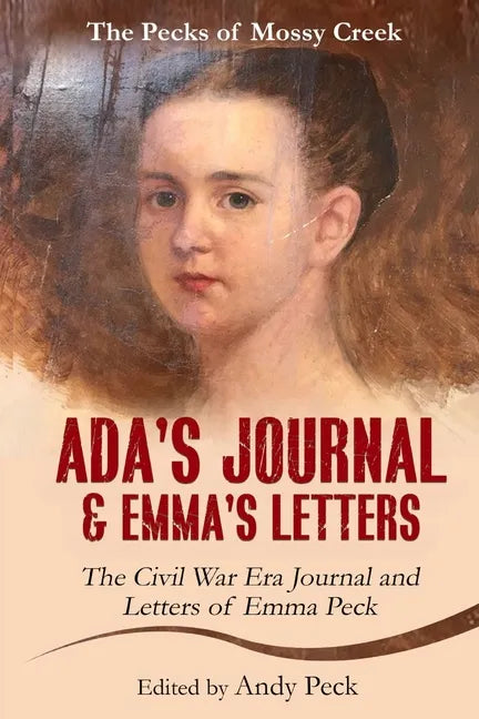 Ada's Journal and Emma's Letters: The Civil War Era Journal and Letters of Emma Peck - Paperback