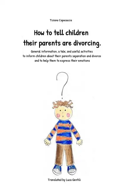 How to Tell Children Their Parents Are Divorcing.: General Information, a Tale, and Useful Activities to Inform Children about Their Parents Separatio - Paperback