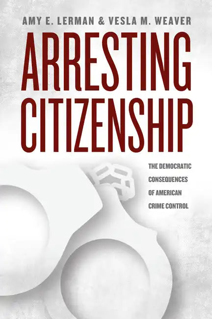 Arresting Citizenship: The Democratic Consequences of American Crime Control - Paperback