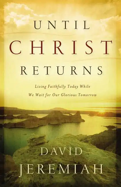 Until Christ Returns: Living Faithfully Today While We Wait for Our Glorious Tomorrow - Paperback