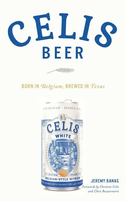 Celis Beer: Born in Belgium, Brewed in Texas - Hardcover