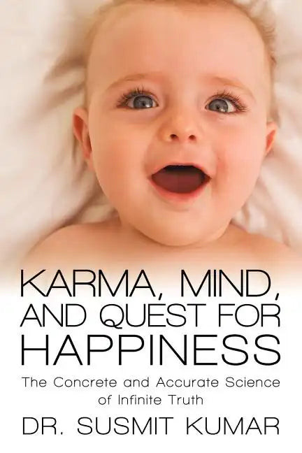 Karma, Mind, and Quest for Happiness: The Concrete and Accurate Science of Infinite Truth - Paperback