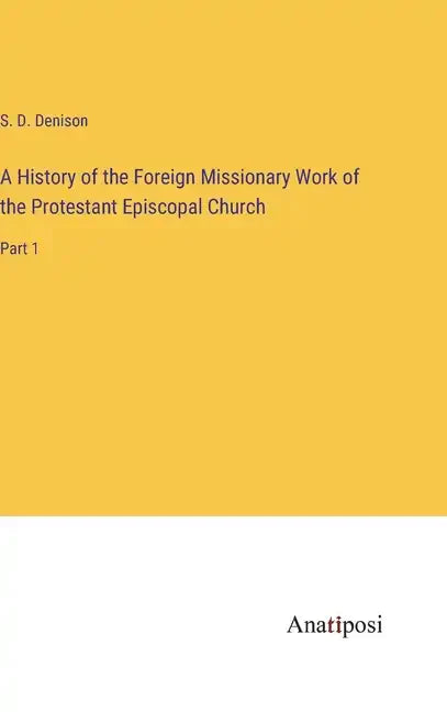A History of the Foreign Missionary Work of the Protestant Episcopal Church: Part 1 - Hardcover
