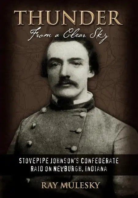 Thunder from a Clear Sky: Stovepipe Johnson's Confederate Raid on Newburgh, Indiana - Hardcover
