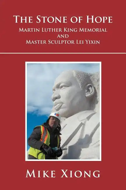 The Stone of Hope: Martin Luther King Memorial and Master Sculptor Lei Yixin - Paperback