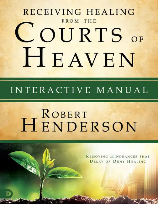 Receiving Healing from the Courts of Heaven Interactive Manual: Removing Hindrances That Delay or Deny Healing - Paperback