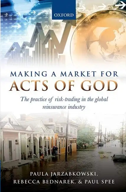 Making a Market for Acts of God: The Practice of Risk Trading in the Global Reinsurance Industry - Hardcover