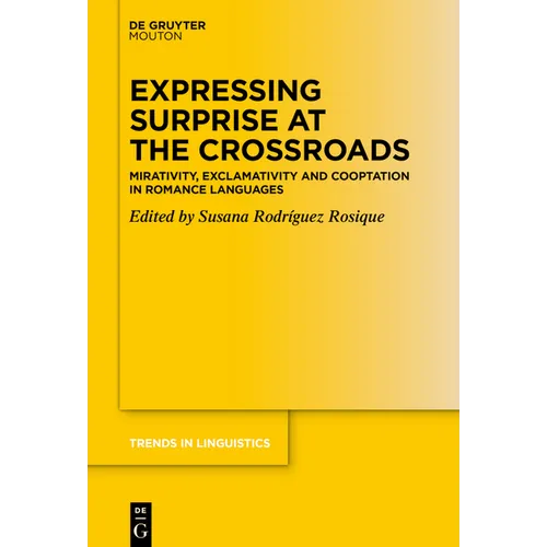 Expressing Surprise at the Crossroads: Mirativity, Exclamativity and Cooptation in Romance Languages - Hardcover