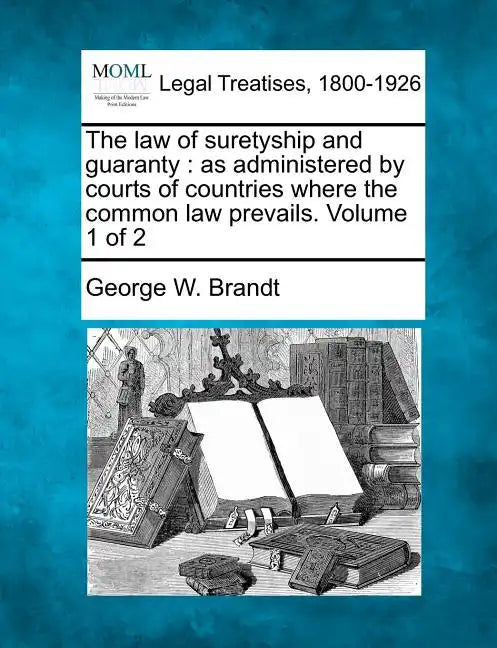 The law of suretyship and guaranty: as administered by courts of countries where the common law prevails. Volume 1 of 2 - Paperback