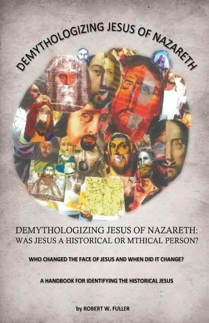 Demythologizing Jesus of Nazareth: Was Jesus a Historical or Mthical Person? - Paperback