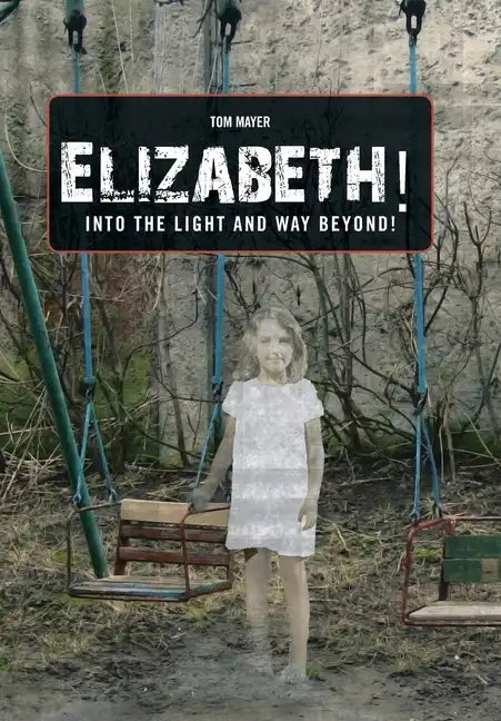 Elizabeth! into the Light and Way Beyond! - Hardcover