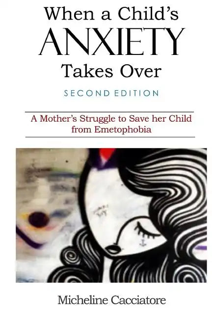 When a Child's Anxiety Takes Over (Second Edition): A Mother's Struggle to Save Her Child from Emetophobia - Paperback