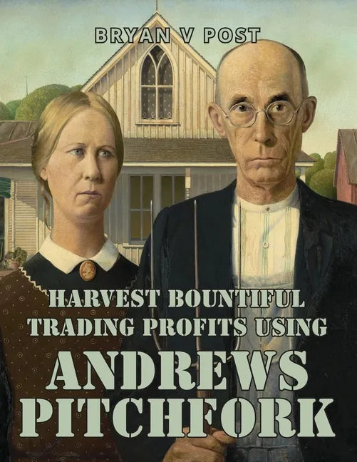 Harvest Bountiful Trading Profits Using Andrews Pitchfork: Price Action Trading with 80% Accuracy - Paperback