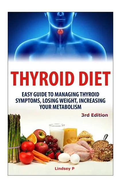 Thyroid Diet: Easy Guide to Managing Thyroid Symptoms, Losing Weight, Increasing Your Metabolism - Paperback