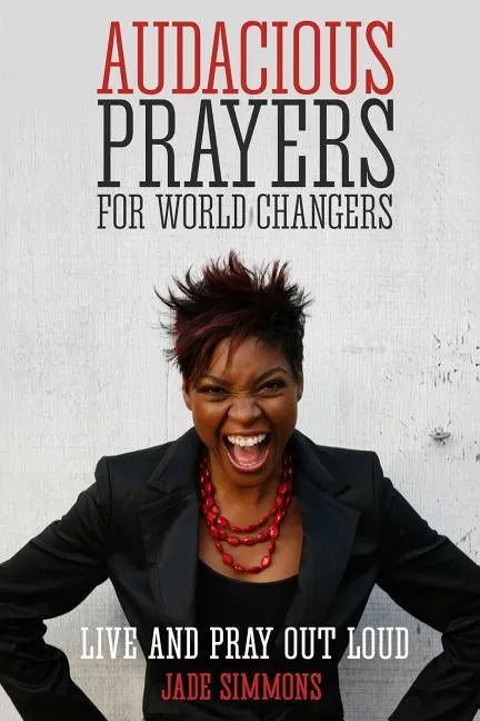Audacious Prayers for World Changers: Live and Pray Out Loud - Paperback