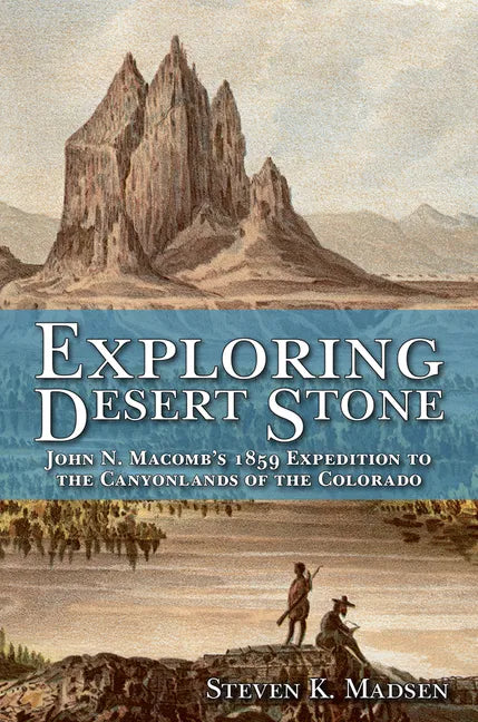 Exploring Desert Stone: John N. Macomb's 1859 Expedition to the Canyonlands of the Colorado - Paperback