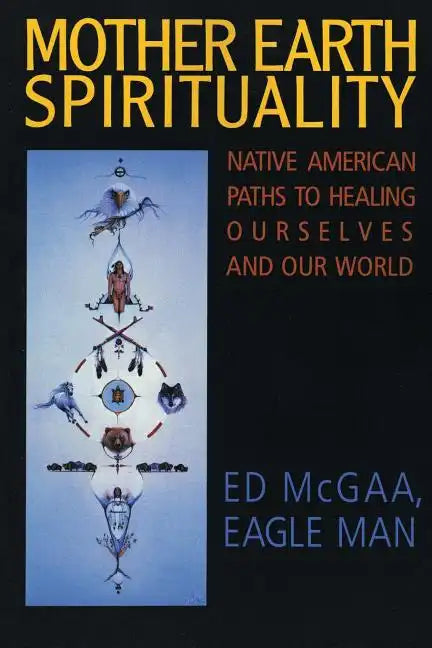 Mother Earth Spirituality: Native American Paths to Healing Ourselves and Our World - Paperback