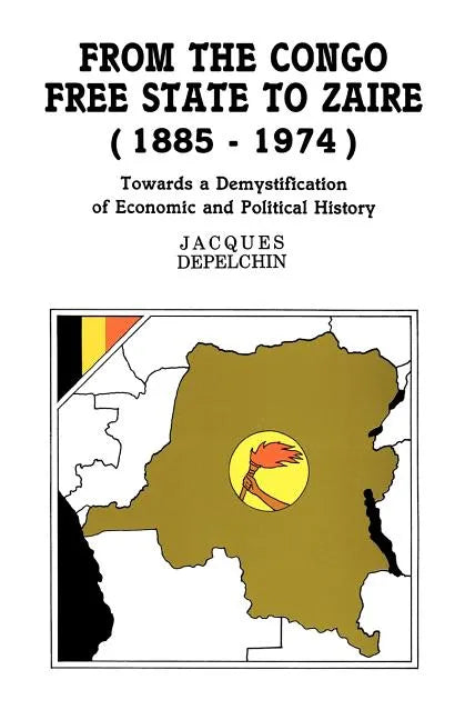From the Congo Free State to Zaire (1885-1974). Towards a Demystification of Economic and Political History - Paperback