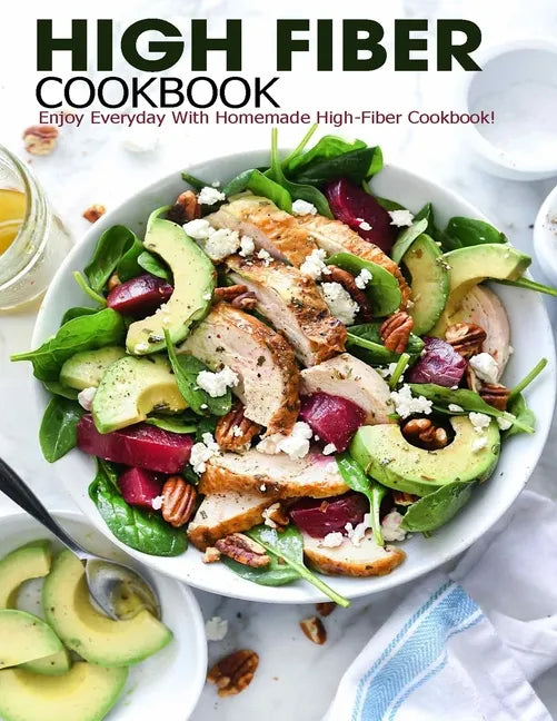 High Fiber Cookbook: Enjoy Everyday With Homemade High-Fiber Cookbook! - Paperback