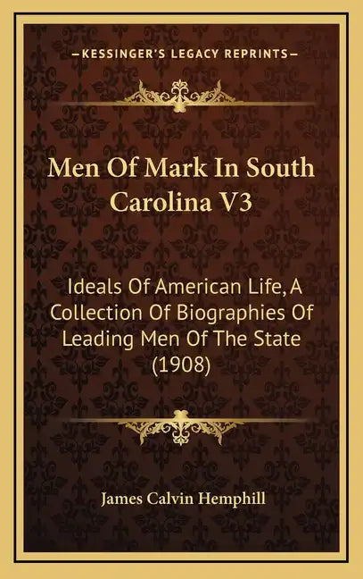Men of Mark in South Carolina V3: Ideals of American Life, a Collection of Biographies of Leading Men of the State (1908) - Hardcover