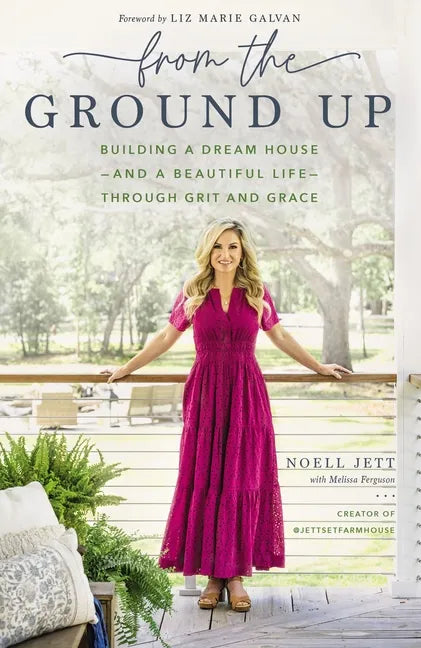 From the Ground Up: Building a Dream House---And a Beautiful Life---Through Grit and Grace - Hardcover
