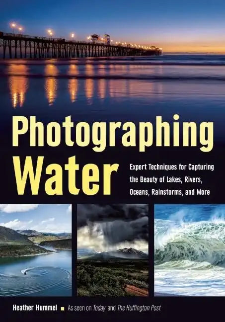 Photographing Water: Expert Techniques for Capturing the Beauty of Lakes, Rivers, Oceans, Rainstorms, and More - Paperback