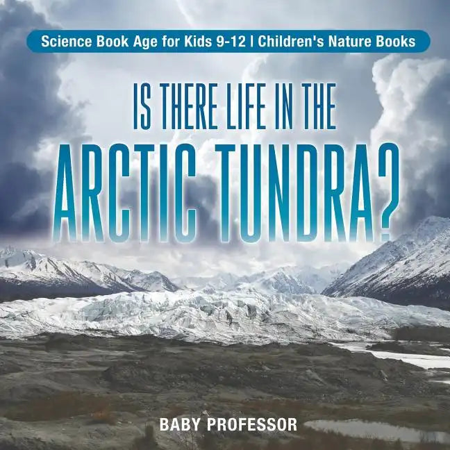 Is There Life in the Arctic Tundra? Science Book Age for Kids 9-12 Children's Nature Books - Paperback