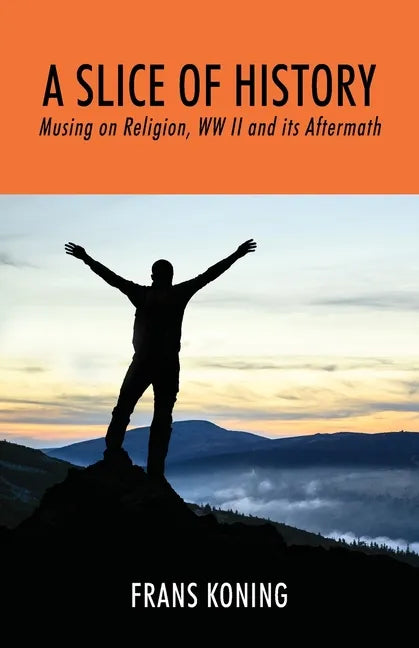 A Slice of History: Musing on Religion, WW II and Its Aftermath - Paperback
