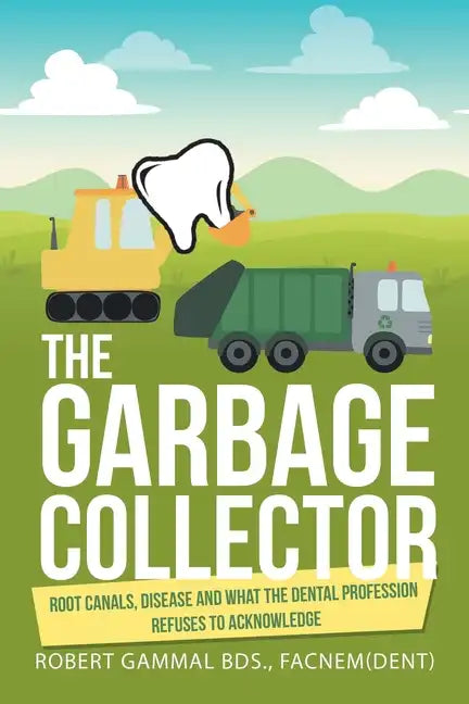 The Garbage Collector: Root Canals, Disease, and What the Dental Profession Refuses to Acknowledge - Paperback
