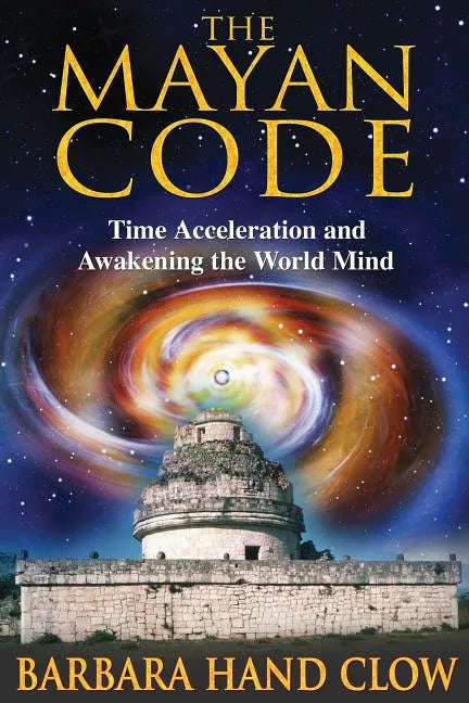 The Mayan Code: Time Acceleration and Awakening the World Mind - Paperback