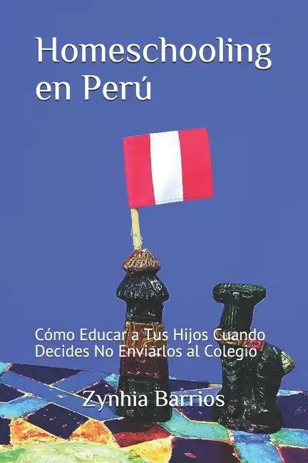 Homeschooling en Perú: Cómo Educar a Tus Hijos Cuando Decides No Enviarlos al Colegio - Paperback
