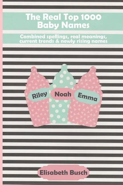 The Real Top 1000 Baby Names: Combined Spellings, Real Meanings, Current Trends & Newly Rising Names - Paperback