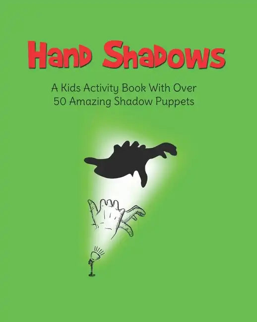 Hand Shadows: A Kids Activity Book With Over 50 Amazing Shadow Puppets - Paperback