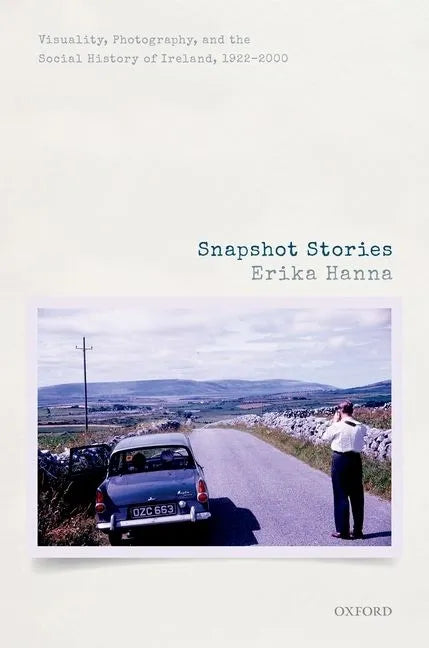 Snapshot Stories: Visuality, Photography, and the Social History of Ireland, 1922-2000 - Hardcover
