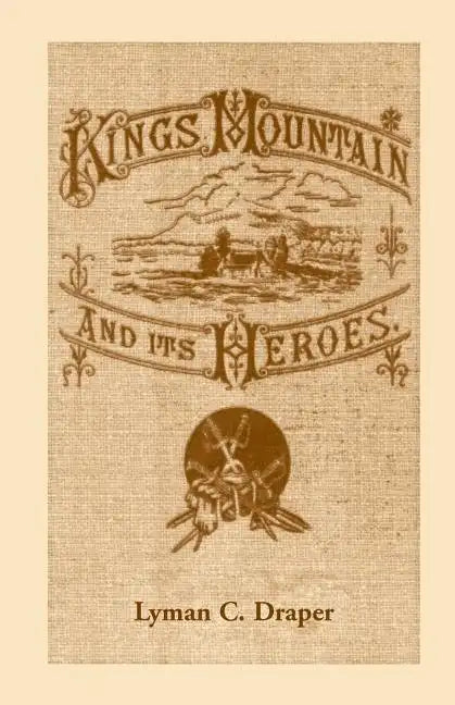 King's Mountain and Its Heroes: History of the Battle of King's Mountain, October 7, 1780 - Paperback