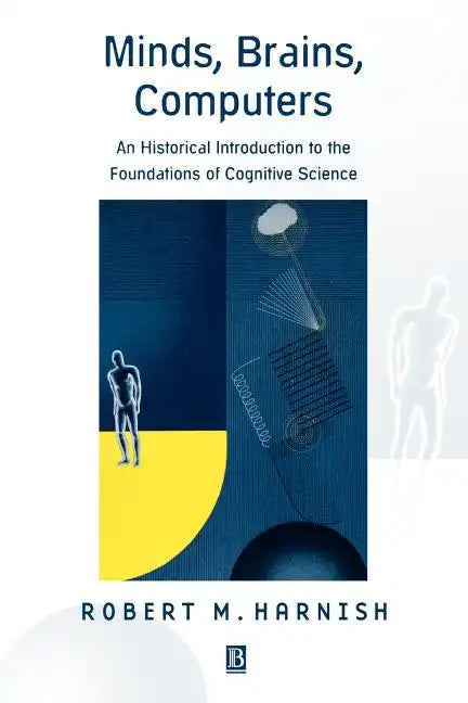 Minds, Brains, Computers: An Historical Introduction to the Foundations of Cognitive Science - Paperback