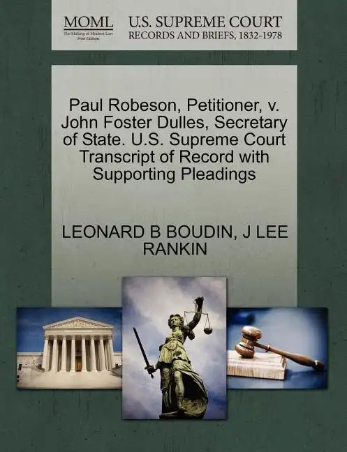 Paul Robeson, Petitioner, V. John Foster Dulles, Secretary of State. U.S. Supreme Court Transcript of Record with Supporting Pleadings - Paperback