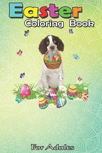 Easter Coloring Book For Adults: English Springer Spaniel Bunny Dog With Easter Eggs Basket An Adult Easter Coloring Book For Teens & Adults - Great G - Paperback