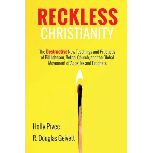 Reckless Christianity: The Destructive New Teachings and Practices of Bill Johnson, Bethel Church, and the Global Movement of Apostles and Prophets - Hardcover