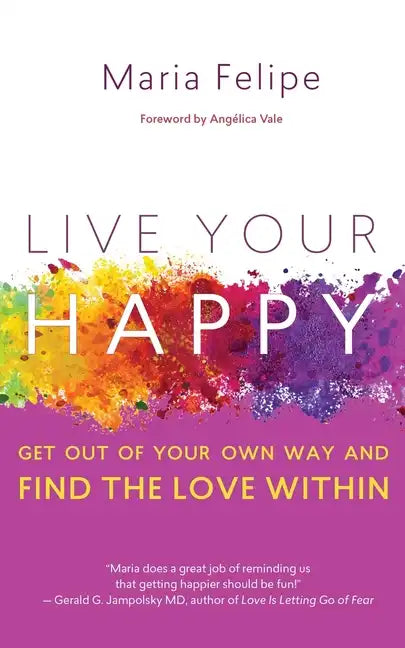 Live Your Happy: Get Out of Your Own Way and Find the Love Within - Paperback