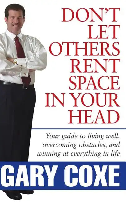 Don't Let Others Rent Space in Your Head: Your Guide to Living Well, Overcoming Obstacles, and Winning at Everything in Life - Hardcover