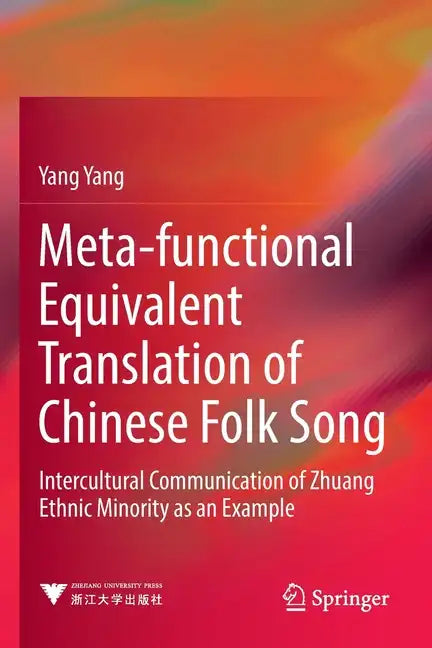 Meta-Functional Equivalent Translation of Chinese Folk Song: Intercultural Communication of Zhuang Ethnic Minority as an Example - Paperback