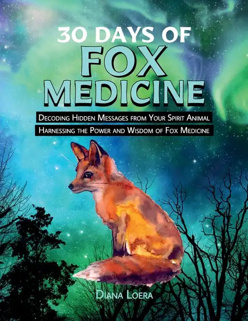30 Days of Fox Medicine: Decoding Hidden Messages from Your Spirit Animal Harnessing the Power and Wisdom of Fox Medicine - Paperback