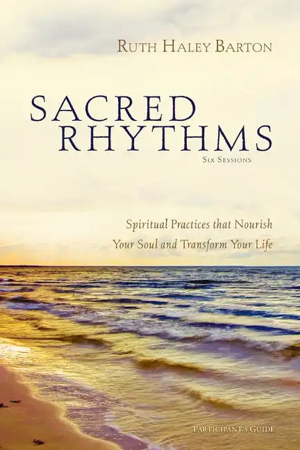 Sacred Rhythms Bible Study Participant's Guide: Spiritual Practices That Nourish Your Soul and Transform Your Life - Paperback