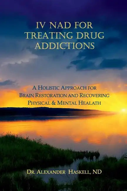 IV NAD for Treating Drug Addictions: A Holistic Approach for Brain Restoration and Recovering Physical & Mental Health - Paperback