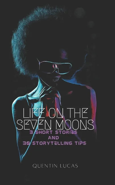 Life on the Seven Moons: 3 Short Stories and 30 Storytelling Tips - Paperback