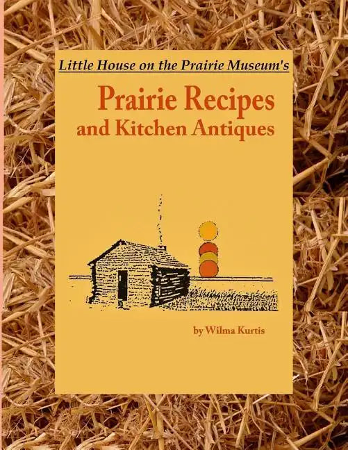 Little House on the Prairie Museum's Prairie Recipes and Kitchen Antiques: Little House on the Prairie Museum's Coffee Table Book - Paperback