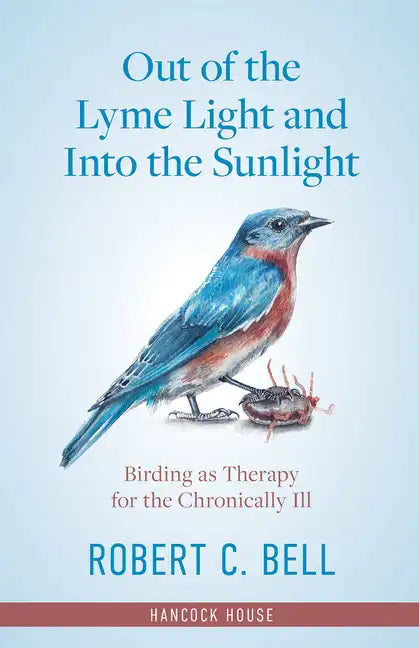 Out of the Lyme Light and Into the Sunlight: Birding as Therapy for the Chronically Ill - Hardcover