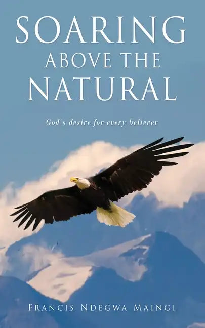 Soaring Above the Natural: God's desire for every believer - Paperback